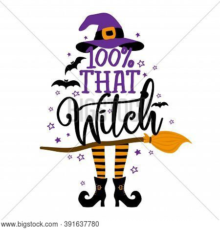 100% that witch - Halloween quote on white background with broom, bats and witch hat. Good for t-shirt, mug, scrap booking, gift, printing press. Holiday quotes.
