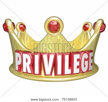 Privilege word in 3d letters on a gold crown to illustrate wealth, rich, upper class or top income level people with power and influence
