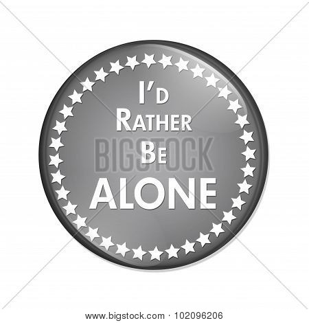 I'd Rather Be Alone Button