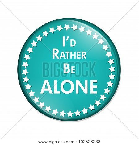 I'd Rather Be Alone Button