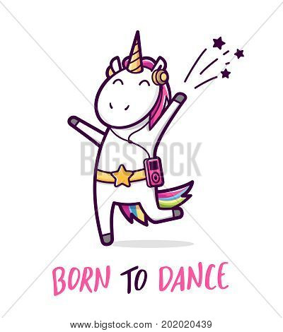 Cute unicorn dancing like a star. Comic character and text Born To Dance isolated on white background. Vector cartoon style illustration for kids t shirt design