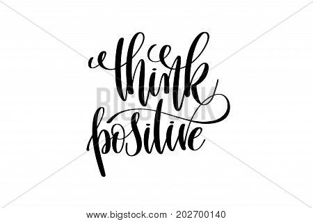 think positive - hand written lettering positive quote to poster, greeting card, printable wall art, black and white calligraphy phrase vector illustration