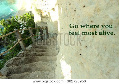 Inspirational Motivational Quote- Go Where You Feel Most Alive. With Outdoor Beautiful Natural Stair