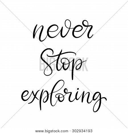 Never Stop Exploring Black And White Lettering Vector Illustration With Calligraphy Style Phrase. Ha
