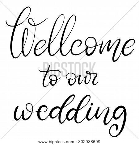 Wellcome To Our Wedding Black And White Lettering Vector Illustration With Calligraphy Style Word. H