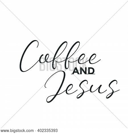 Coffee And Jesus, Christian Faith, Typography For Print Or Use As Poster, Card, Flyer Or T Shirt
