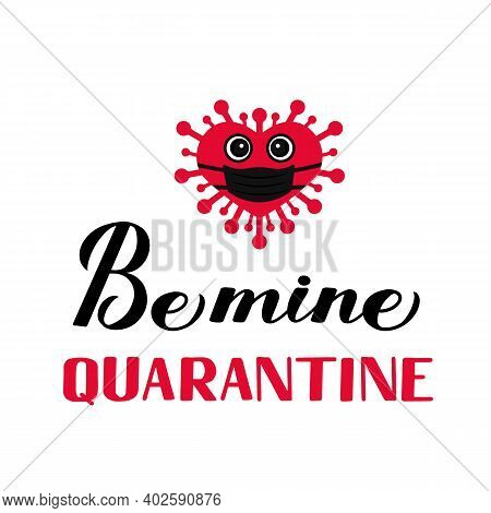 Be Mine Quarantine Calligraphy Lettering With Cute Cartoon Virus Wearing Mask. Funny Valentines Pun 