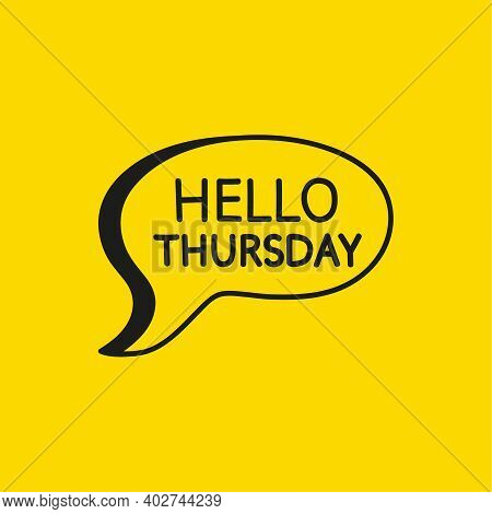Hello Thursday Motivational Inspirational Phrase. Vector Illustration With Hand Drawn Speech Bubble 