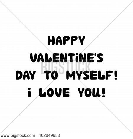 Happy Valentines Day To Myself. I Love You. Handwritten Roundish Lettering Isolated On White Backgro