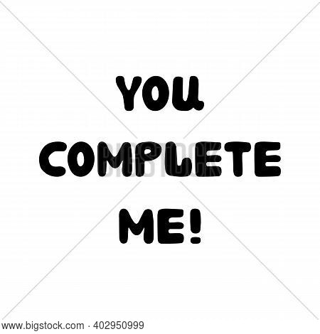 You Complete Me. Handwritten Roundish Lettering Isolated On White Background.