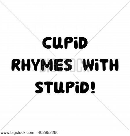 Cupid Rhymes With Stupid. Handwritten Roundish Lettering Isolated On White Background.