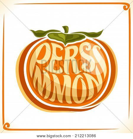 Vector logo for Persimmon, label with one whole fruit for package of fresh dessert, price tag with original font for word persimmon inscribed in fruit shape, sticker for vegan grocery store.