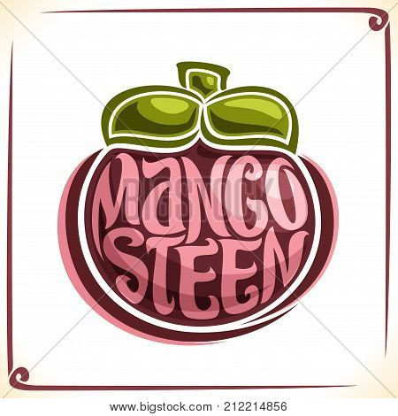 Vector logo for Mangosteen, label with one whole fruit for package of thai exotic dessert, price tag with original font for word mangosteen inscribed in fruit shape, sticker for vegan grocery store.