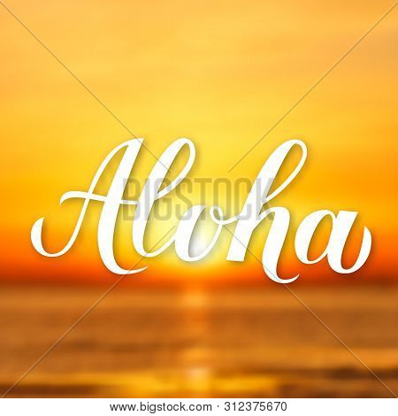 Aloha Calligraphy Lettering On Bright Background With Sunset Over The Sea. Summer Holidays Banner. H