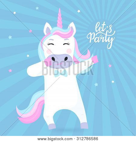 Funny Unicorn Dabbing Cartoon Character. Lets Party Hand Drawn Lettering