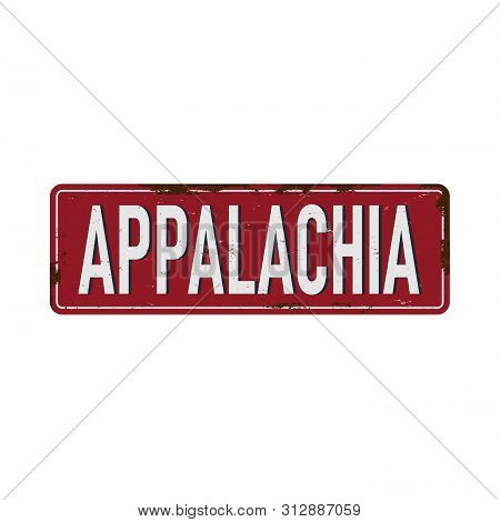 Appalachia Vintage Rusty Metal Sign On A White Background Vector Illustration