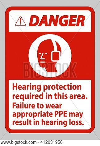 Danger Sign Hearing Protection Required In This Area, Failure To Wear Appropriate Ppe May Result In 