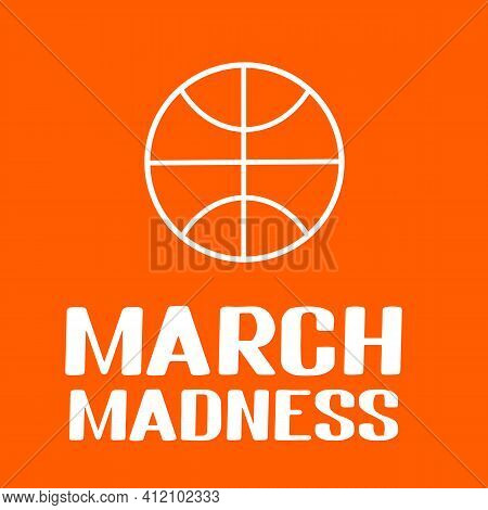 March Madness. Annual Basketball Tournament. Sport Ball. Vector Template For Logo Design, Banner, Po