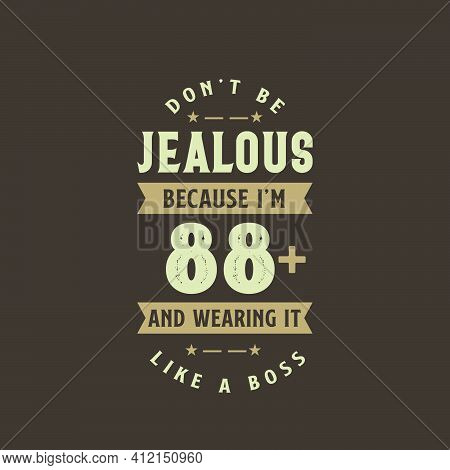 Don't Be Jealous Because I'm 88 Plus And Wearing It Like A Boss, 88 Years Old Birthday Celebration