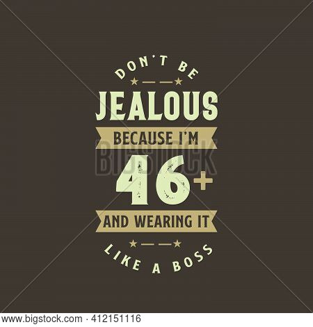 Don't Be Jealous Because I'm 46 Plus And Wearing It Like A Boss, 46 Years Old Birthday Celebration