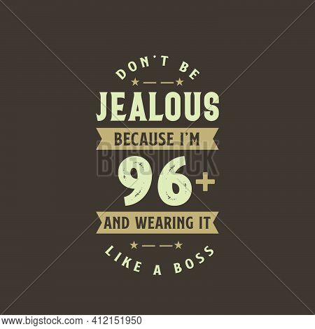 Don't Be Jealous Because I'm 96 Plus And Wearing It Like A Boss, 96 Years Old Birthday Celebration