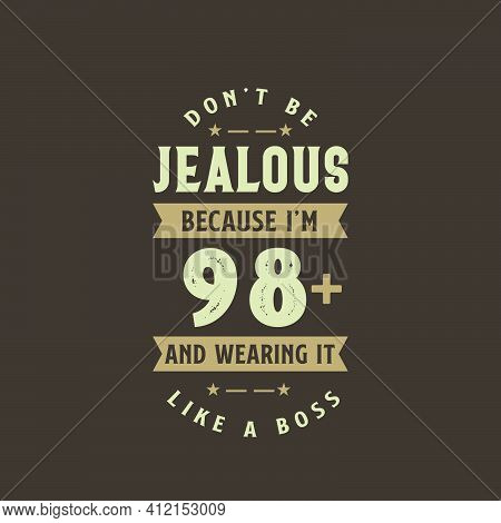 Don't Be Jealous Because I'm 98 Plus And Wearing It Like A Boss, 98 Years Old Birthday Celebration