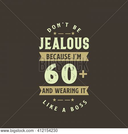 Don't Be Jealous Because I'm 60 Plus And Wearing It Like A Boss, 60 Years Old Birthday Celebration