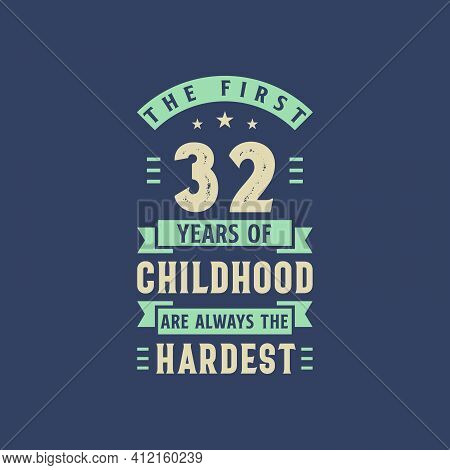 The First 32 Years Of Childhood Are Always The Hardest, 32 Years Old Birthday Celebration