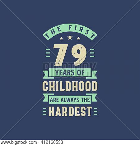 The First 79 Years Of Childhood Are Always The Hardest, 79 Years Old Birthday Celebration