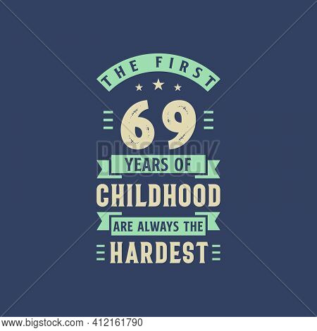 The First 69 Years Of Childhood Are Always The Hardest, 69 Years Old Birthday Celebration
