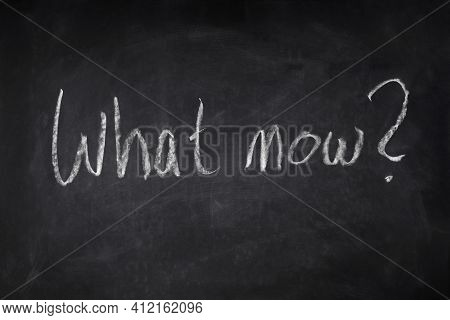 What Now Handwritten Question On Chalkboard - Uncertainty, Angst