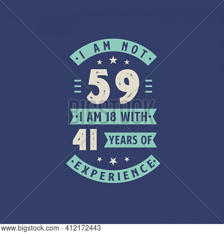I Am Not 59, I Am 18 With 41 Years Of Experience - 59 Years Old Birthday Celebration