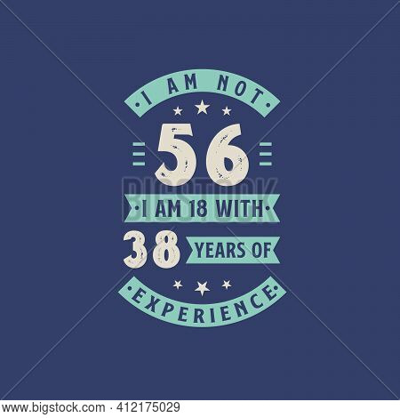 I Am Not 56, I Am 18 With 38 Years Of Experience - 56 Years Old Birthday Celebration