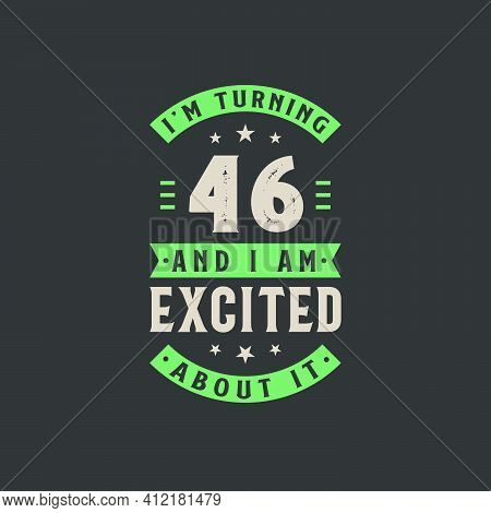 I'm Turning 46 And I Am Excited About It, 46 Years Old Birthday Celebration