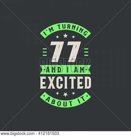 I'm Turning 77 And I Am Excited About It, 77 Years Old Birthday Celebration
