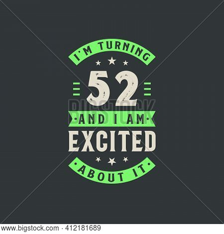 I'm Turning 52 And I Am Excited About It, 52 Years Old Birthday Celebration