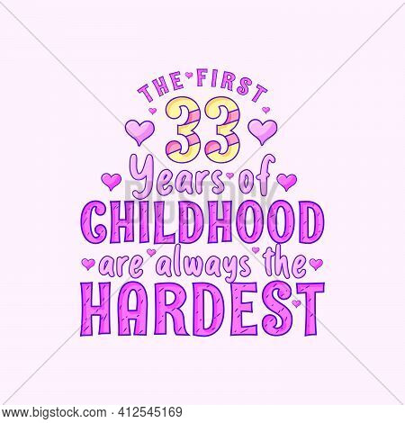 33rd Birthday Celebration, The First 33 Years Of Childhood Are Always The Hardest