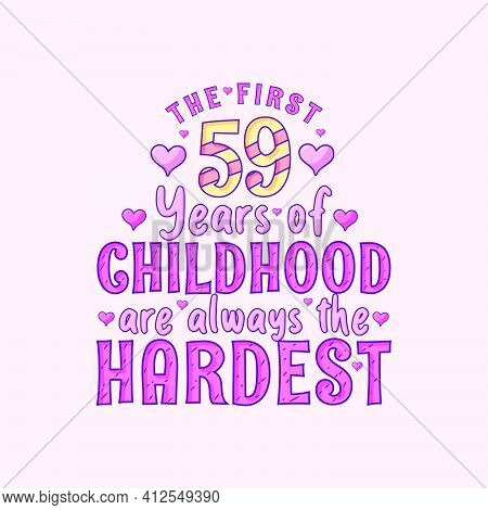 59th Birthday Celebration, The First 59 Years Of Childhood Are Always The Hardest