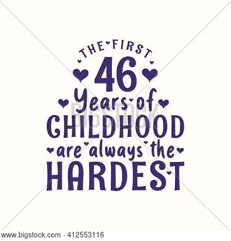 46 Years Old Birthday Celebration, The First 46 Years Of Childhood Are Always The Hardest