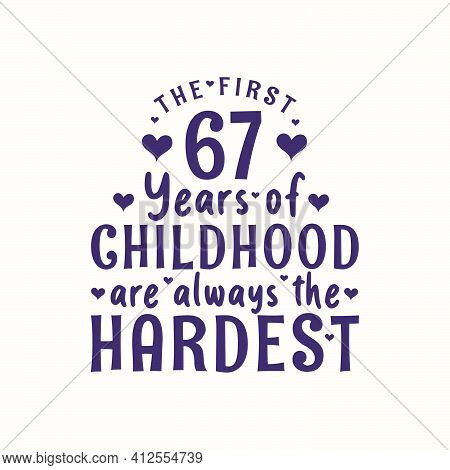 67 Years Old Birthday Celebration, The First 67 Years Of Childhood Are Always The Hardest