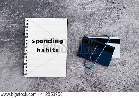 Spending Habits Text On Notepad With Payment Cards Next To It, Money And Consumer Behaviour Conceptu
