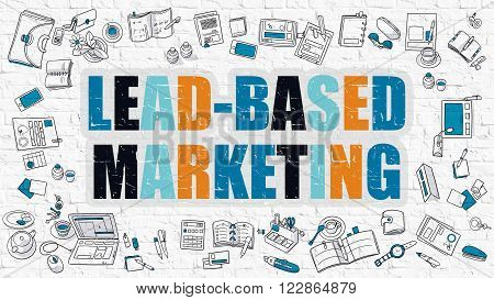 Lead-Based Marketing. Multicolor Inscription on White Brick Wall with Doodle Icons Around. Modern Style Illustration with Doodle Design Icons. Lead-Based Marketing on White Brickwall Background.