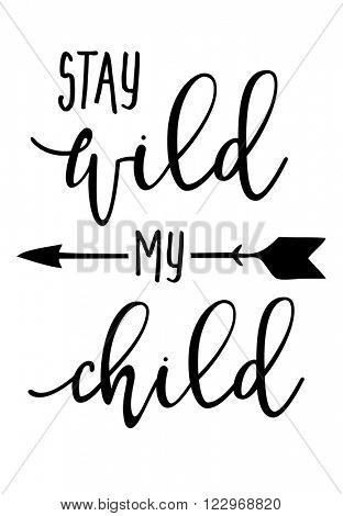 Hand drawn typography poster - Inspirational quote 'Stay wild my child' - For greeting cards, posters, prints or home decorations. Vector illustration