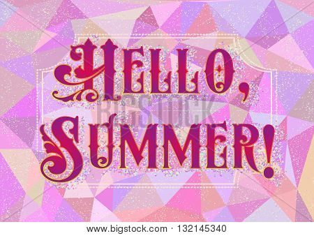 Welcoming card with lettering Hello Summer in harlequin style on pink polygonal background. Vector illustration