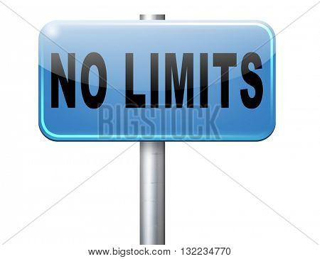 no limits or boundaries go all the way unlimited and without restrictions road sign billboard