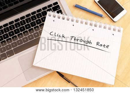 Click Through Rate - handwritten text in a notebook on a desk - 3d render illustration.