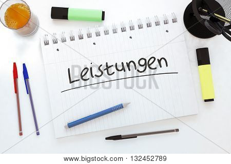 Leistungen - german word for benefits or performance - handwritten text in a notebook on a desk - 3d render illustration.