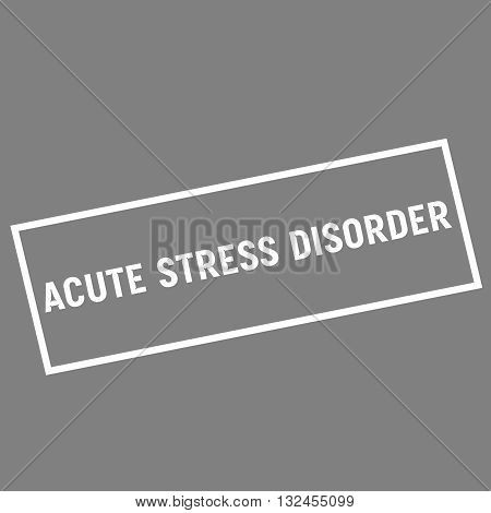 ACUTE STRESS DISORDER white wording on rectangle gray background