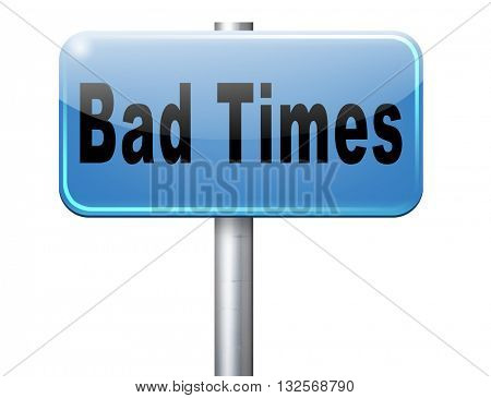 Bad times no luck because of misfortune crisis unlucky day ahead problems in near future warning for big troubles