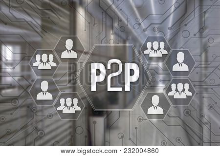 P2p, Peer To Peer   On The Touch Screen With A Blur Background Of The Office.the Concept Of Peer To 